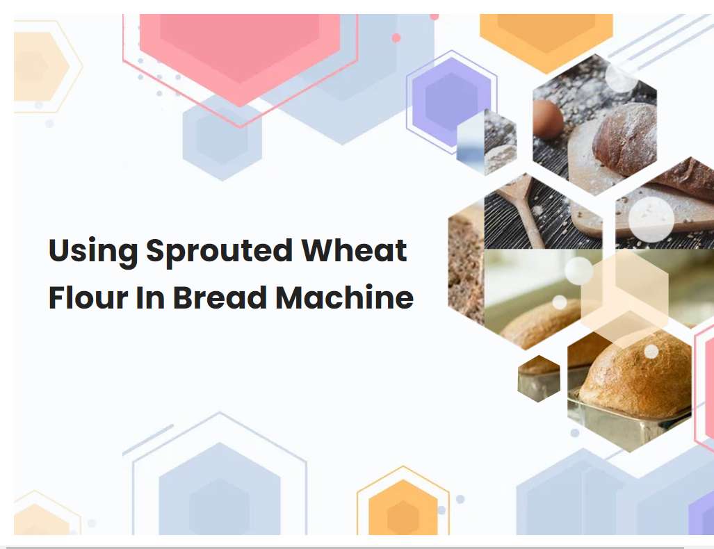 Using Sprouted Wheat Flour In Bread Machine
