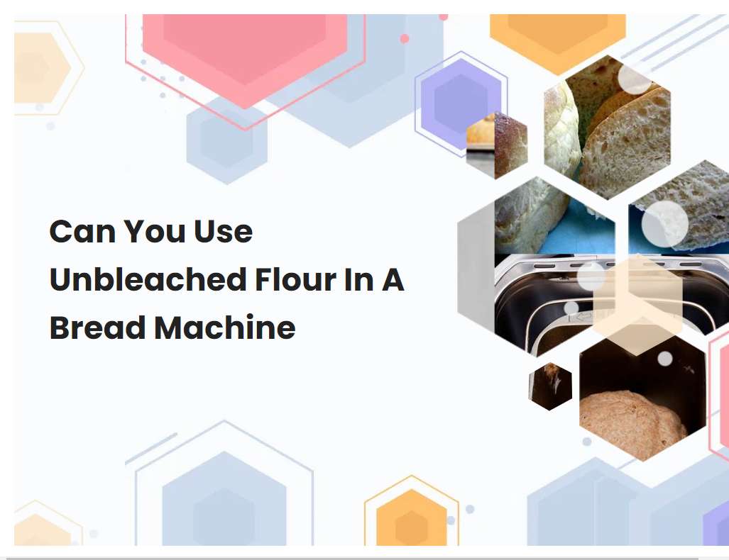 Can You Use Unbleached Flour In A Bread Machine