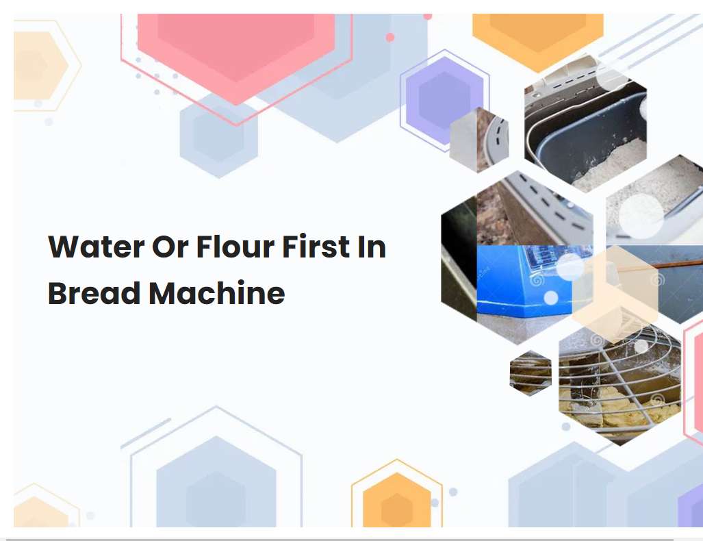Water Or Flour First In Bread Machine