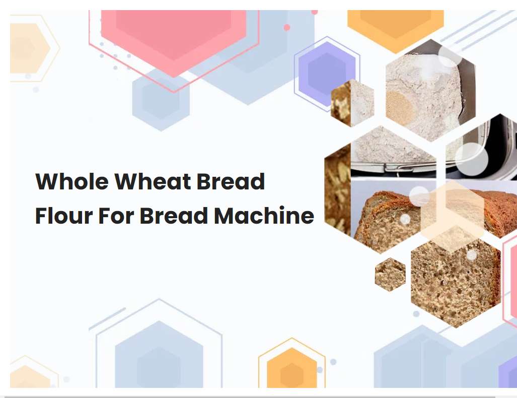 Whole Wheat Bread Flour For Bread Machine