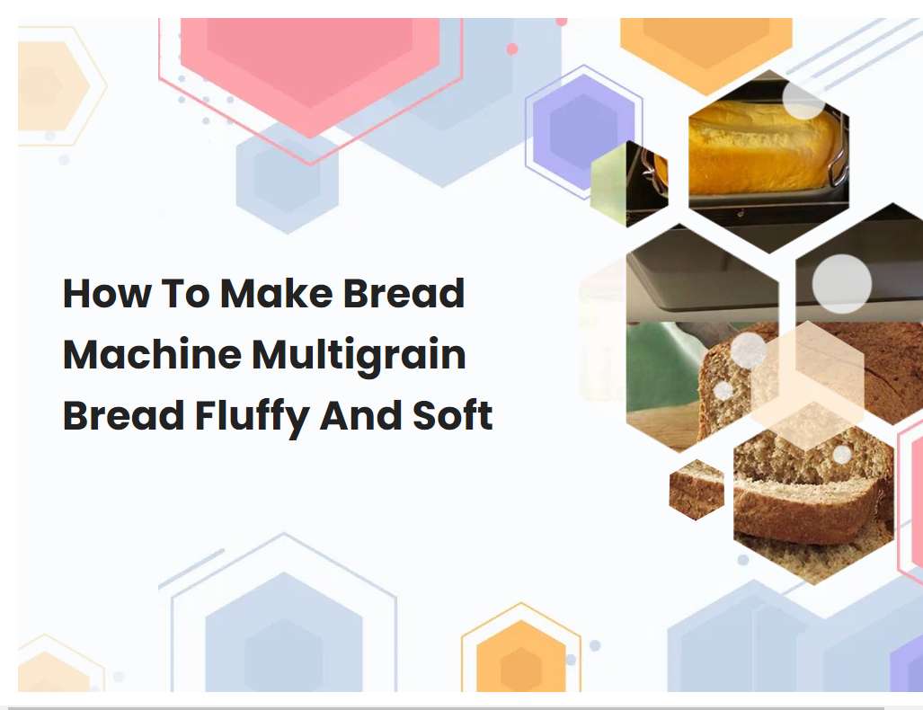 How To Make Bread Machine Multigrain Bread Fluffy And Soft