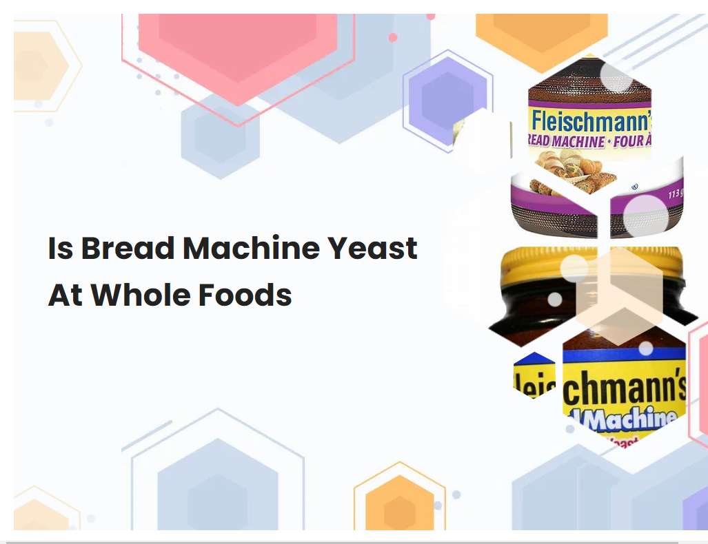 Is Bread Machine Yeast At Whole Foods