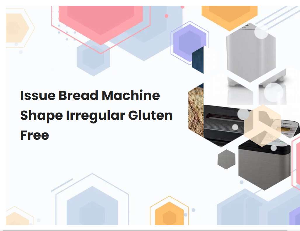 Issue Bread Machine Shape Irregular Gluten Free