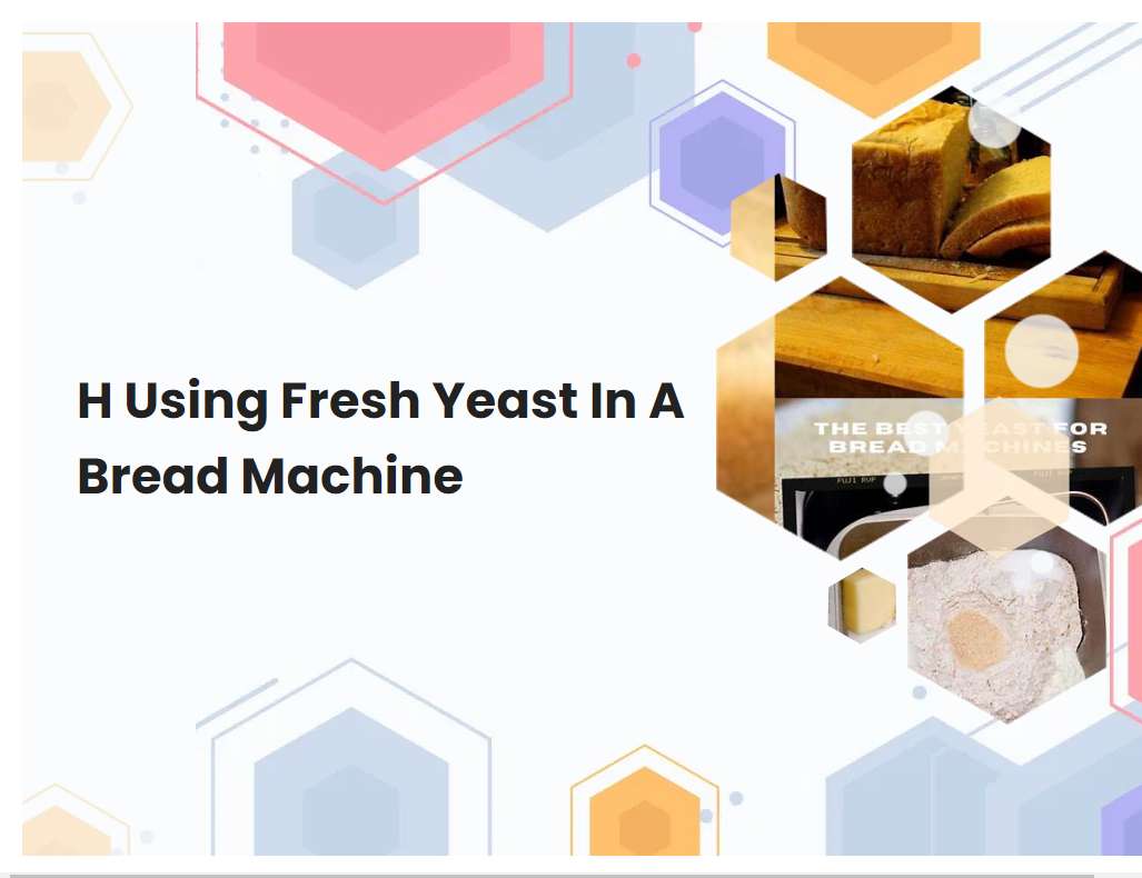 H Using Fresh Yeast In A Bread Machine