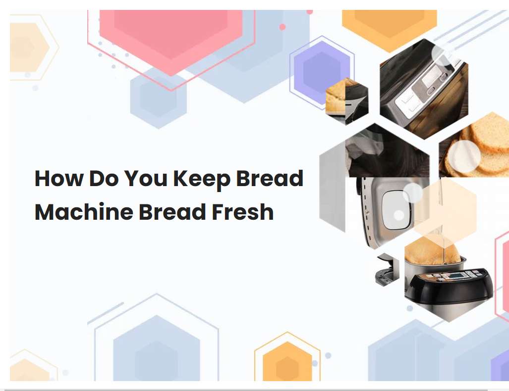 How Do You Keep Bread Machine Bread Fresh