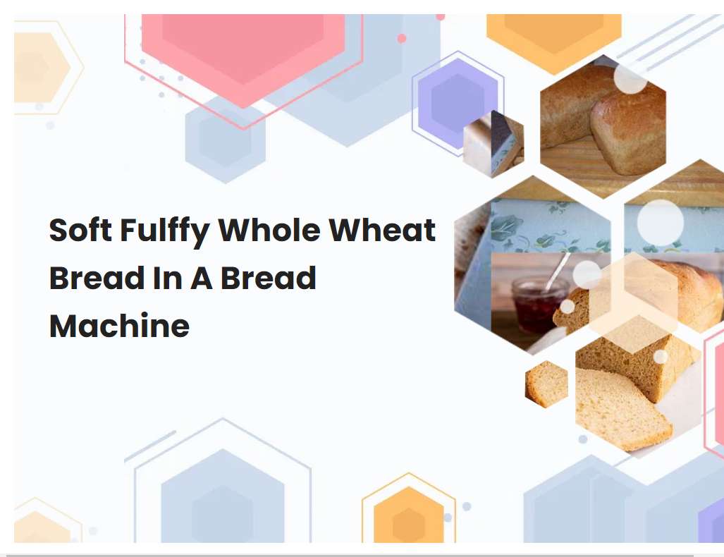 Soft Fulffy Whole Wheat Bread In A Bread Machine
