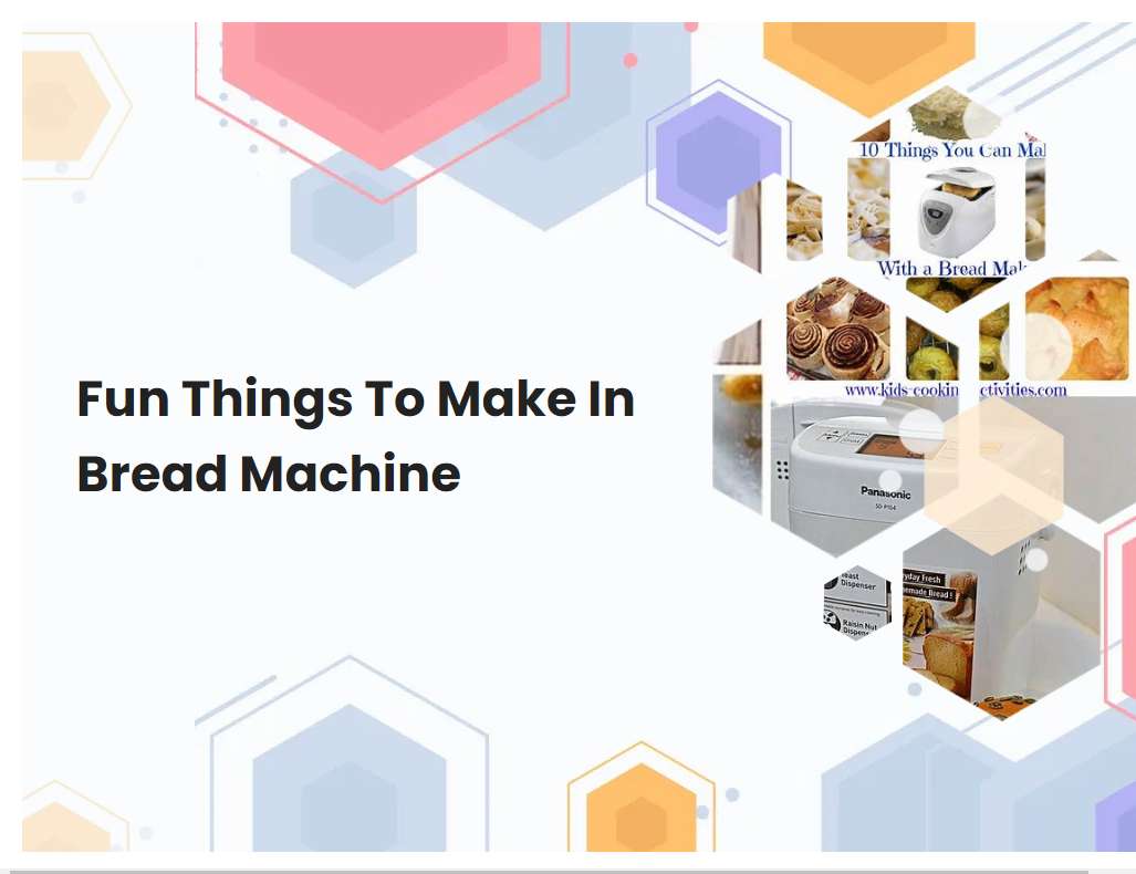 Fun Things To Make In Bread Machine
