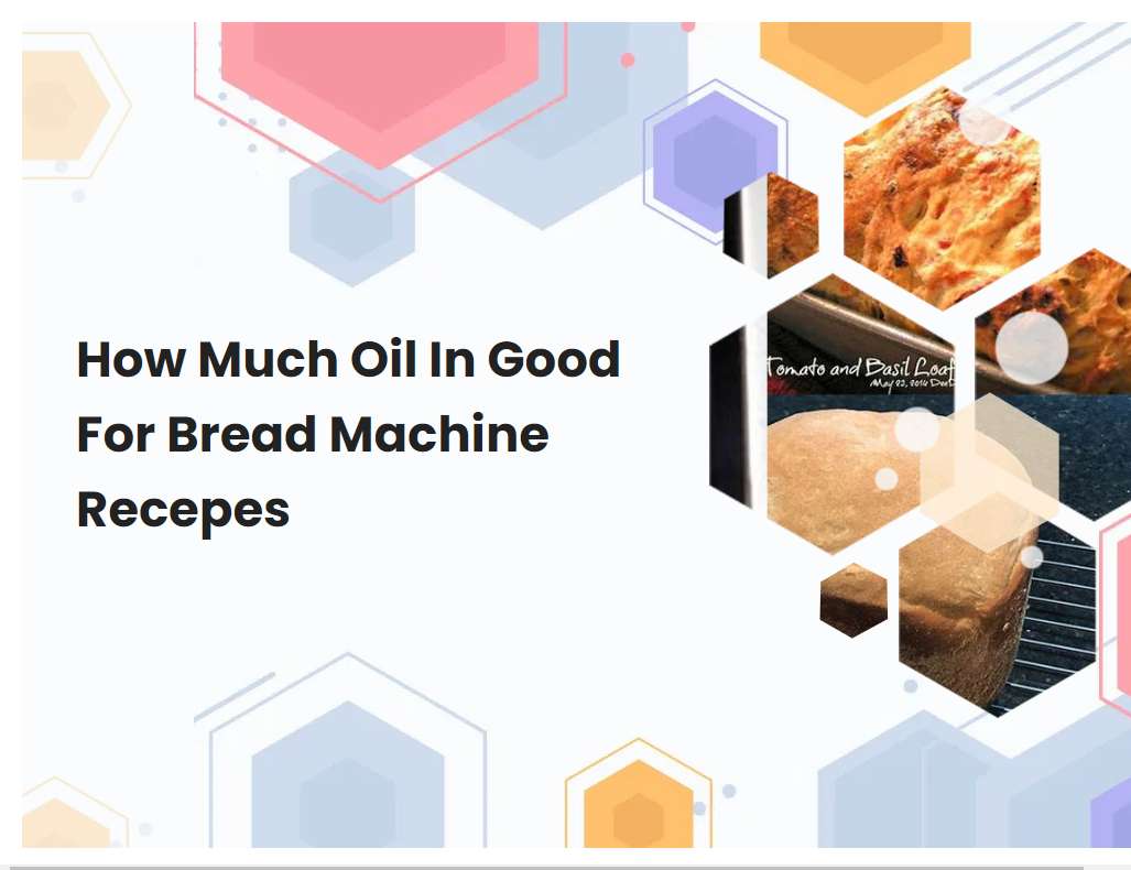 How Much Oil In Good For Bread Machine Recepes