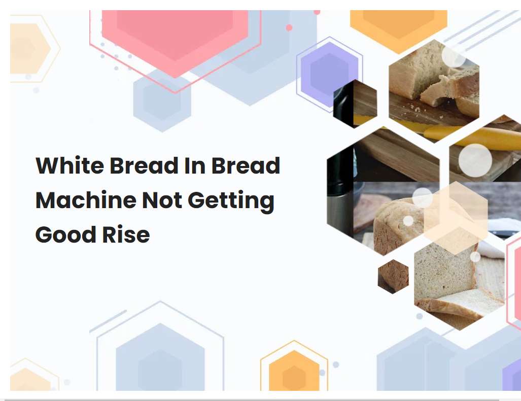 White Bread In Bread Machine Not Getting Good Rise