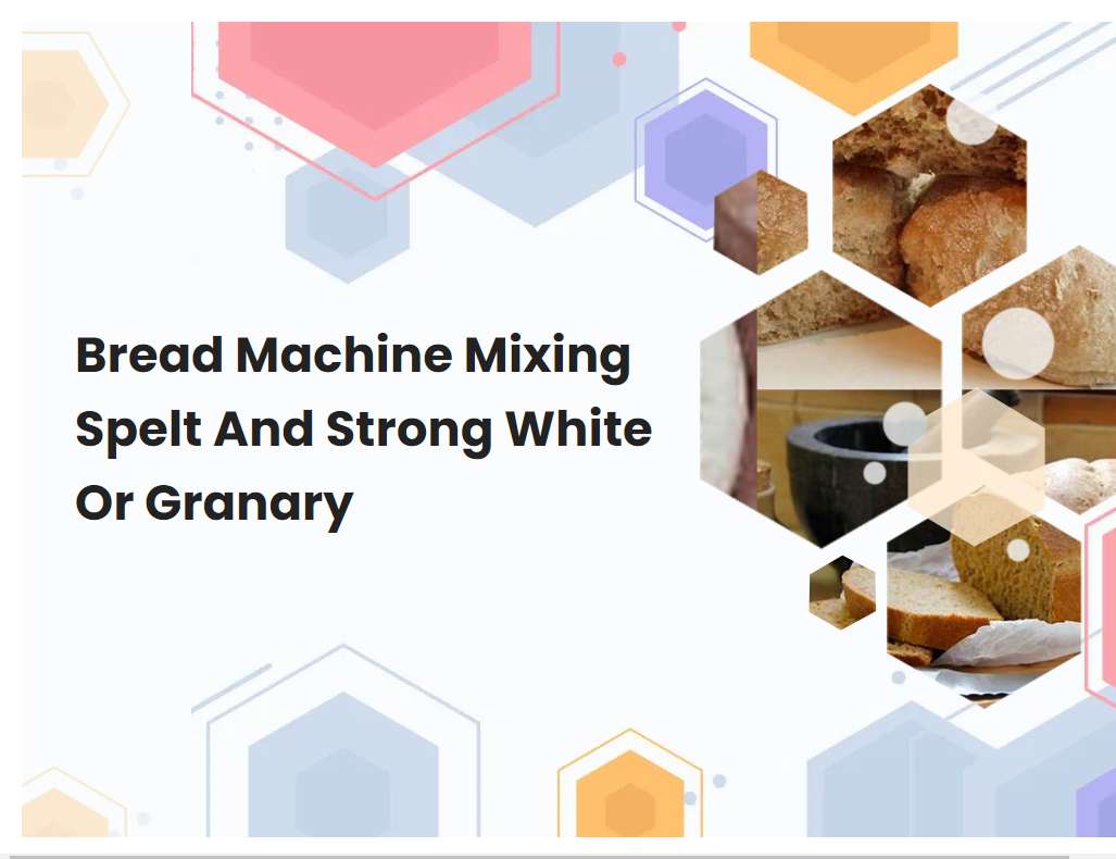Bread Machine Mixing Spelt And Strong White Or Granary