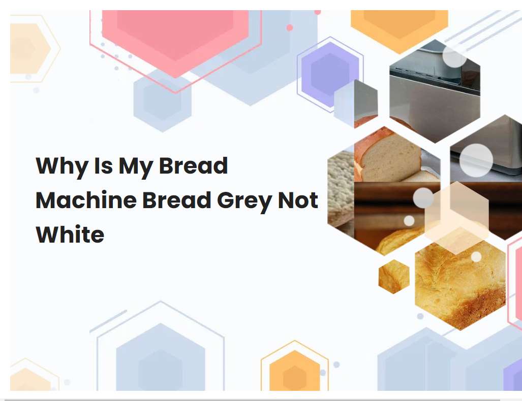 Why Is My Bread Machine Bread Grey Not White