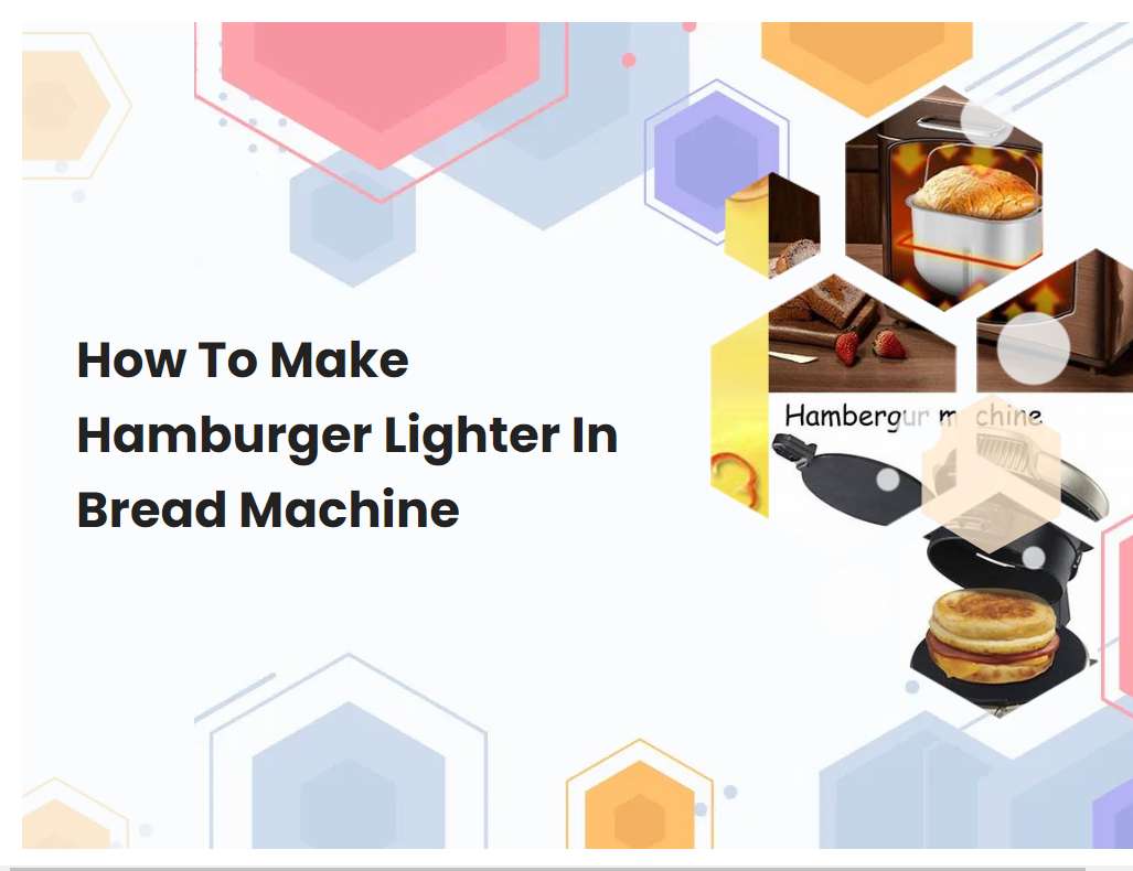 How To Make Hamburger Lighter In Bread Machine