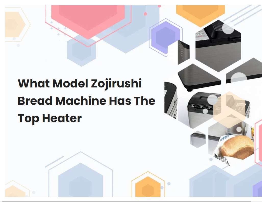 What Model Zojirushi Bread Machine Has The Top Heater