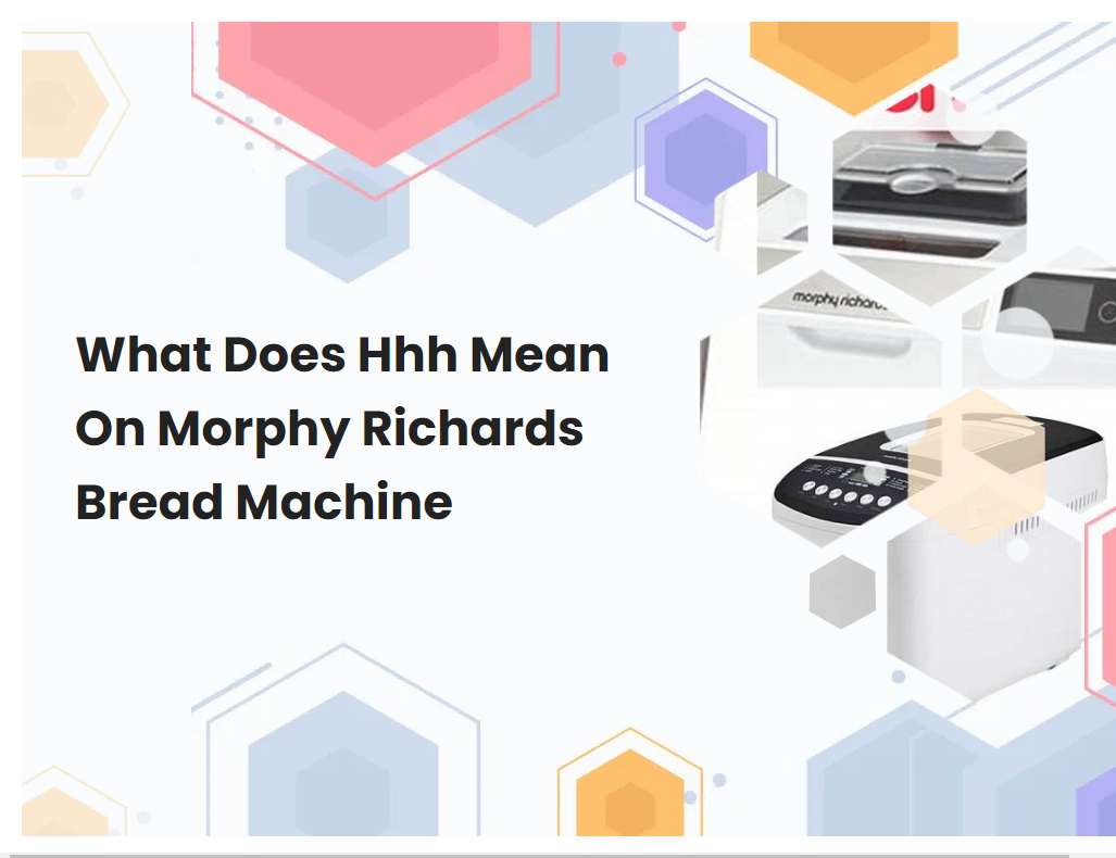 What Does Hhh Mean On Morphy Richards Bread Machine
