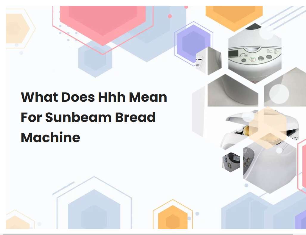 what-does-hhh-mean-for-sunbeam-bread-machine-breadmach