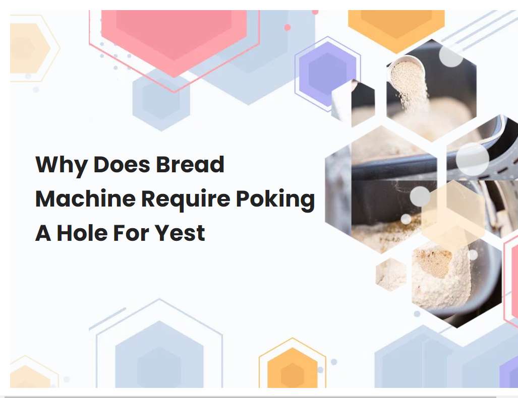 Why Does Bread Machine Require Poking A Hole For Yest