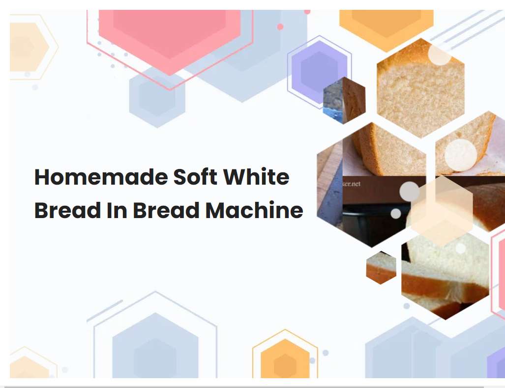 Homemade Soft White Bread In Bread Machine