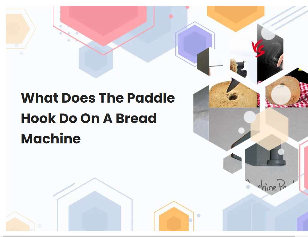 What Does The Paddle Hook Do On A Bread Machine