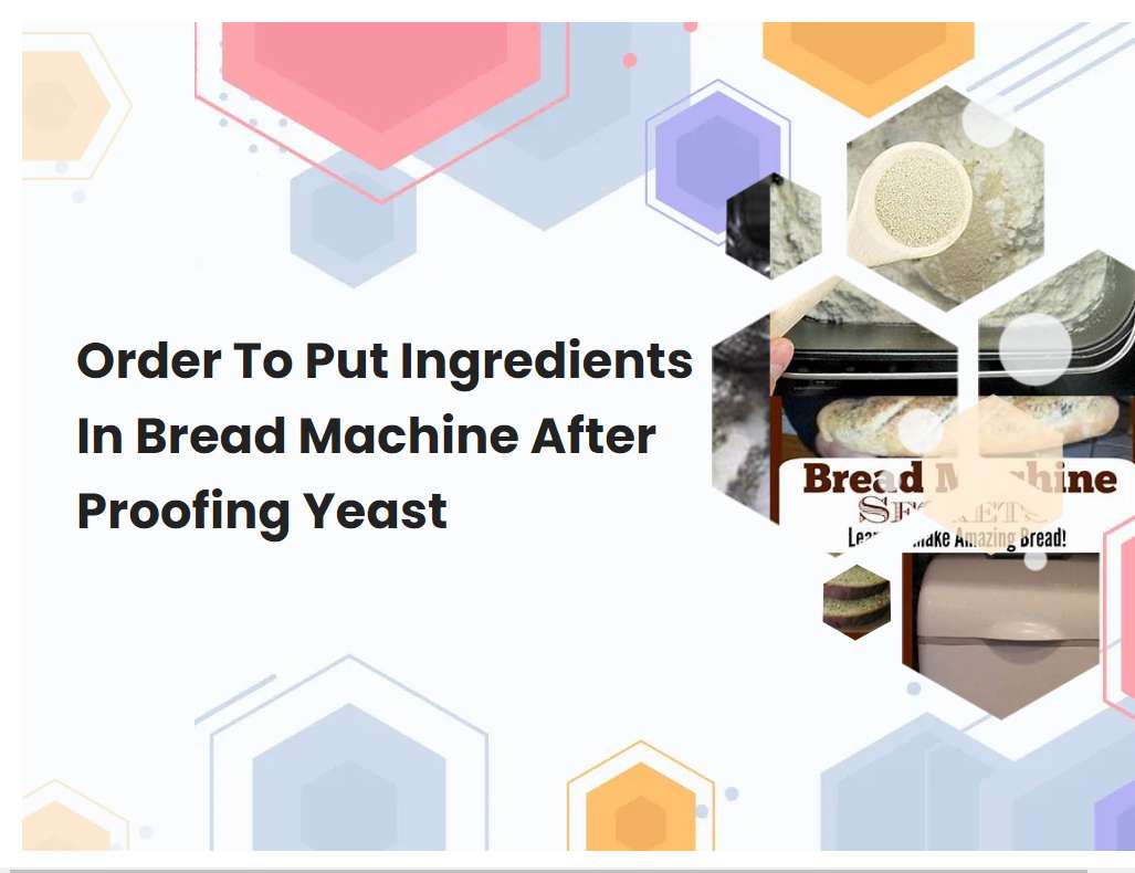 Order To Put Ingredients In Bread Machine After Proofing Yeast
