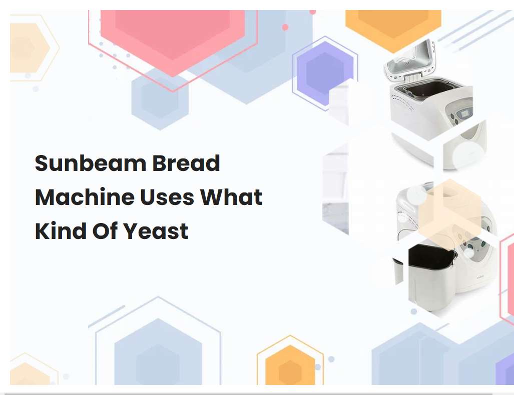 Sunbeam Bread Machine Uses What Kind Of Yeast