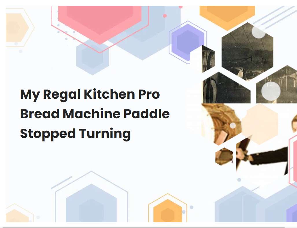 My Regal Kitchen Pro Bread Machine Paddle Stopped Turning