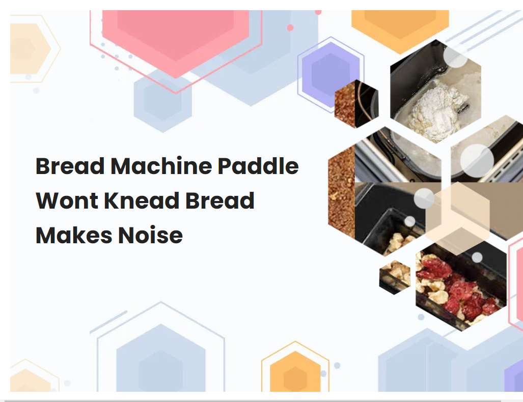Bread Machine Paddle Wont Knead Bread Makes Noise
