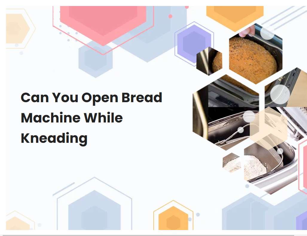 Can You Open Bread Machine While Kneading