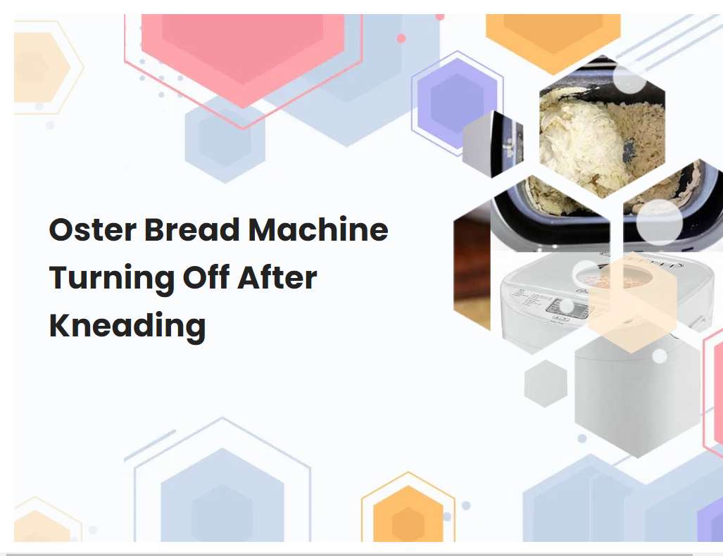 Oster Bread Machine Turning Off After Kneading