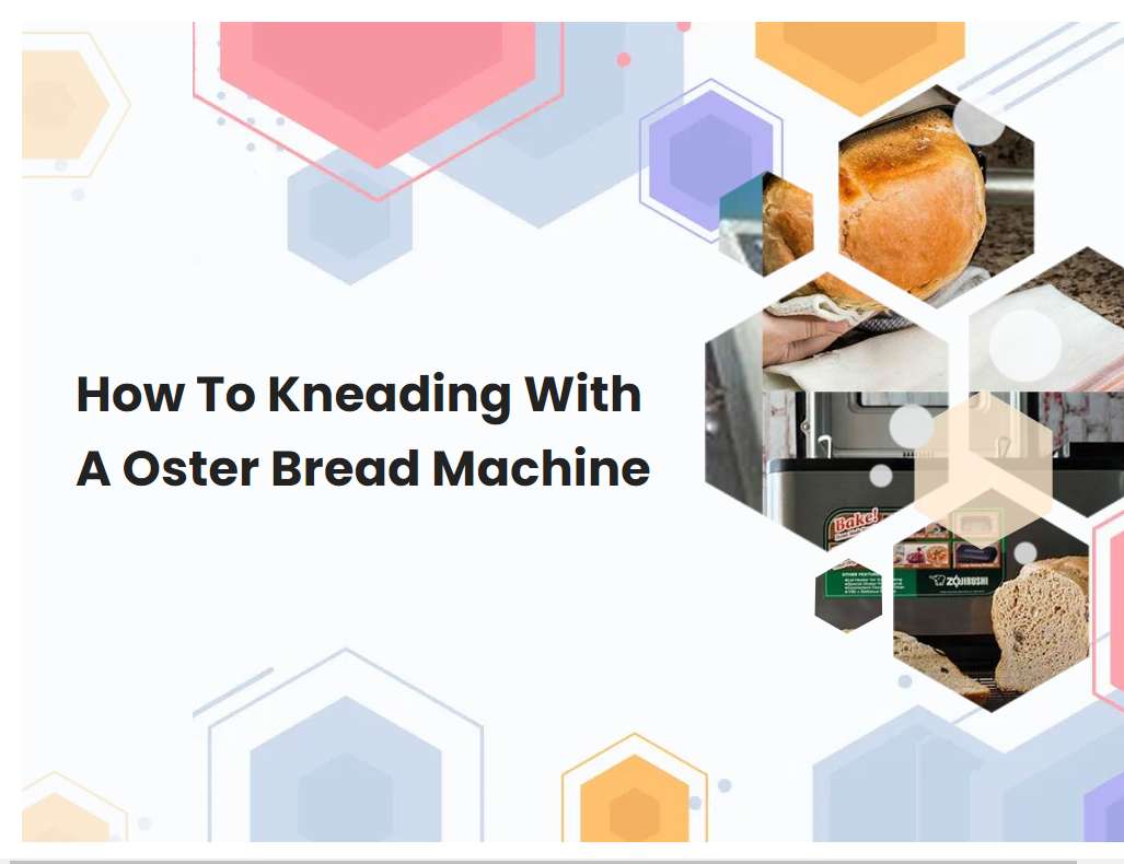 How To Kneading With A Oster Bread Machine