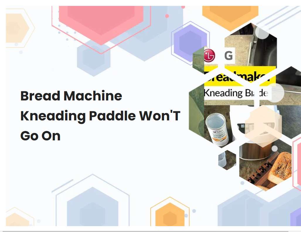 Bread Machine Kneading Paddle WonT Go On