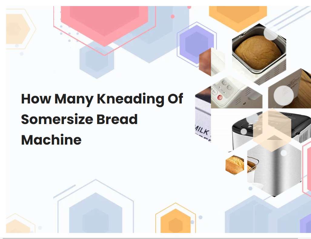 How Many Kneading Of Somersize Bread Machine
