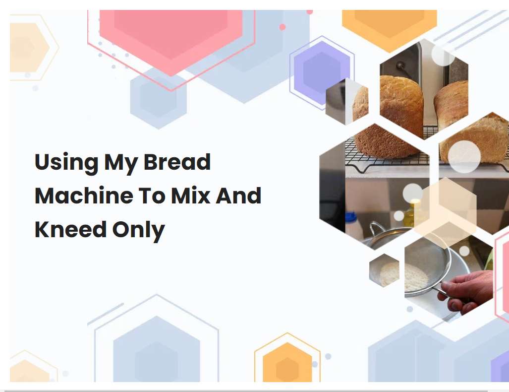 Using My Bread Machine To Mix And Kneed Only