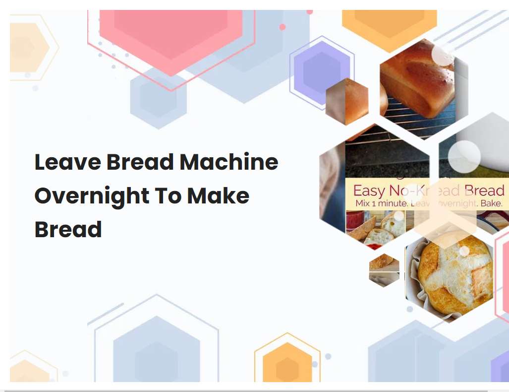 Leave Bread Machine Overnight To Make Bread