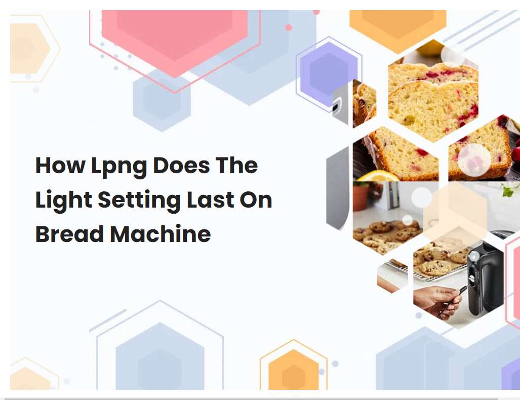 How Lpng Does The Light Setting Last On Bread Machine