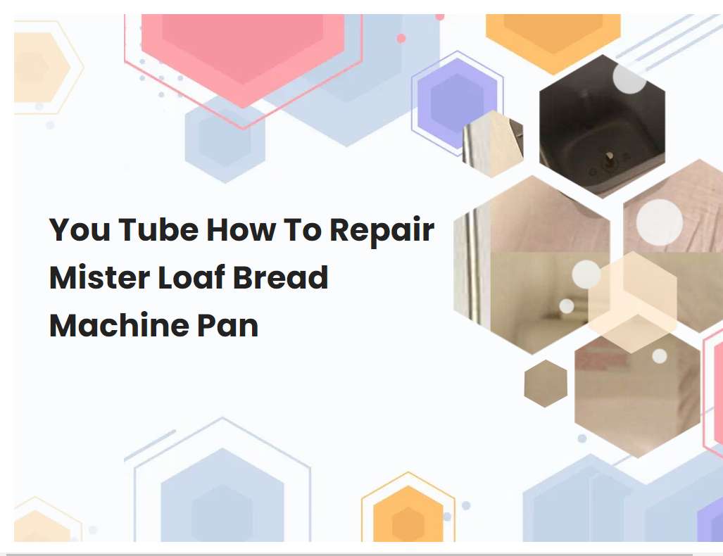 You Tube How To Repair Mister Loaf Bread Machine Pan
