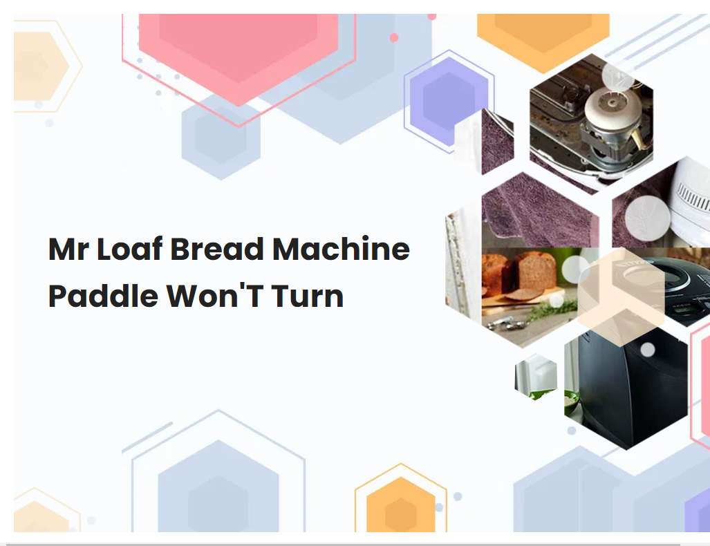 Mr Loaf Bread Machine Paddle WonT Turn