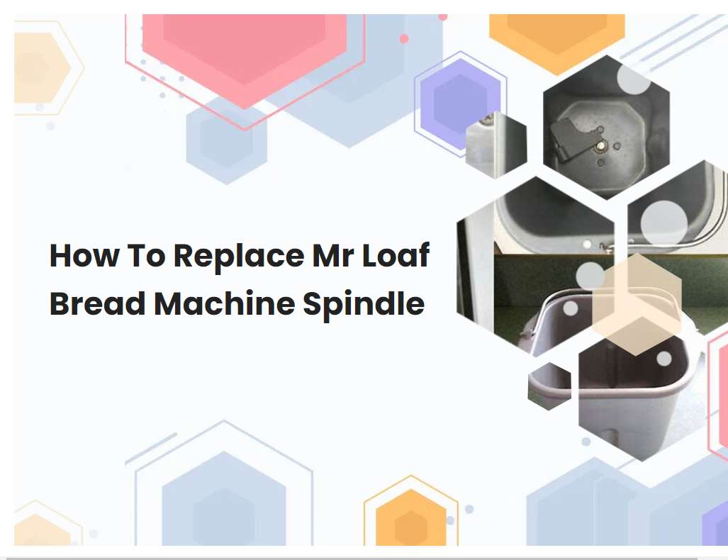 How To Replace Mr Loaf Bread Machine Spindle