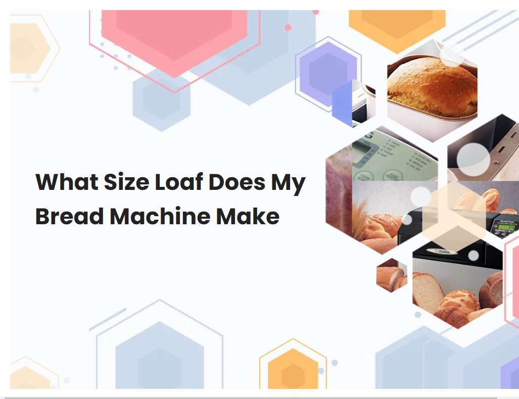 What Size Loaf Does My Bread Machine Make | breadmach.com