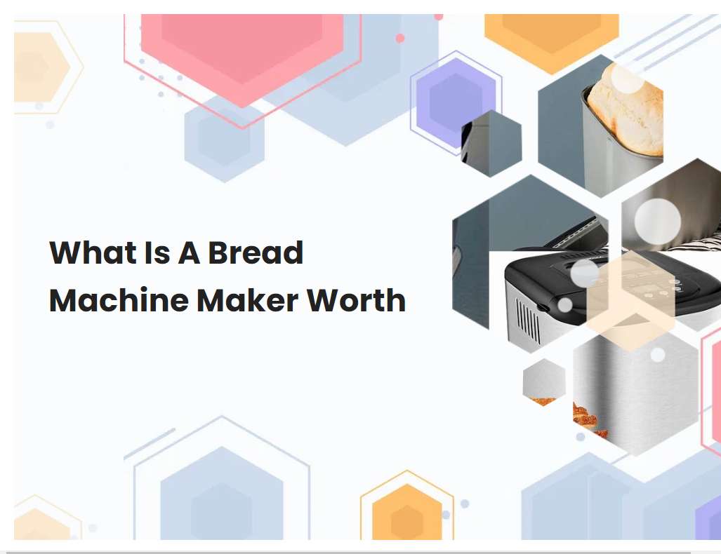 What Is A Bread Machine Maker Worth