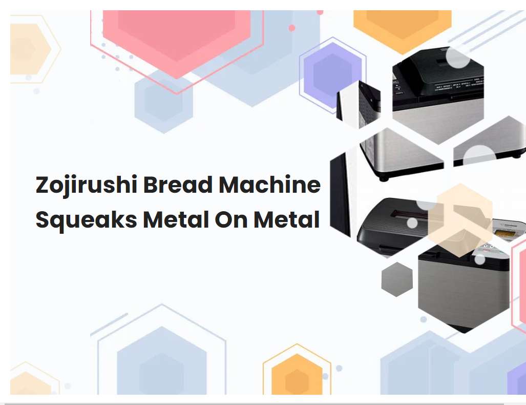 Zojirushi Bread Machine Squeaks Metal On Metal