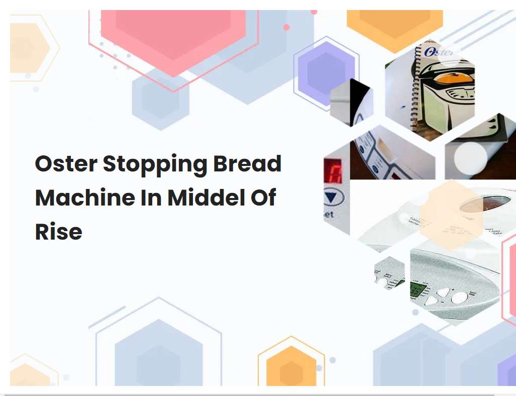 Oster Stopping Bread Machine In Middel Of Rise