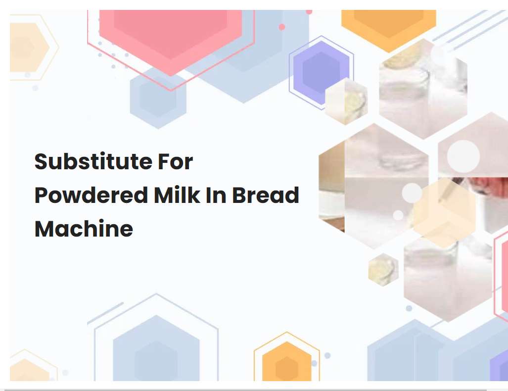 Substitute For Powdered Milk In Bread Machine | breadmach.com