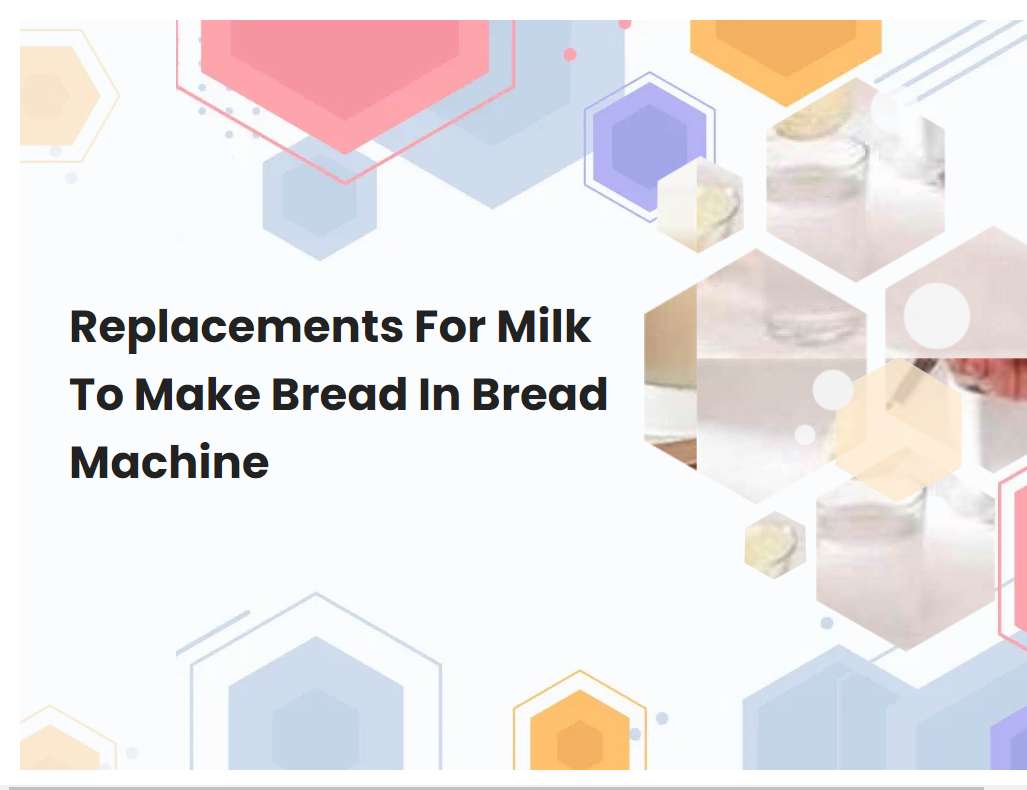 Replacements For Milk To Make Bread In Bread Machine