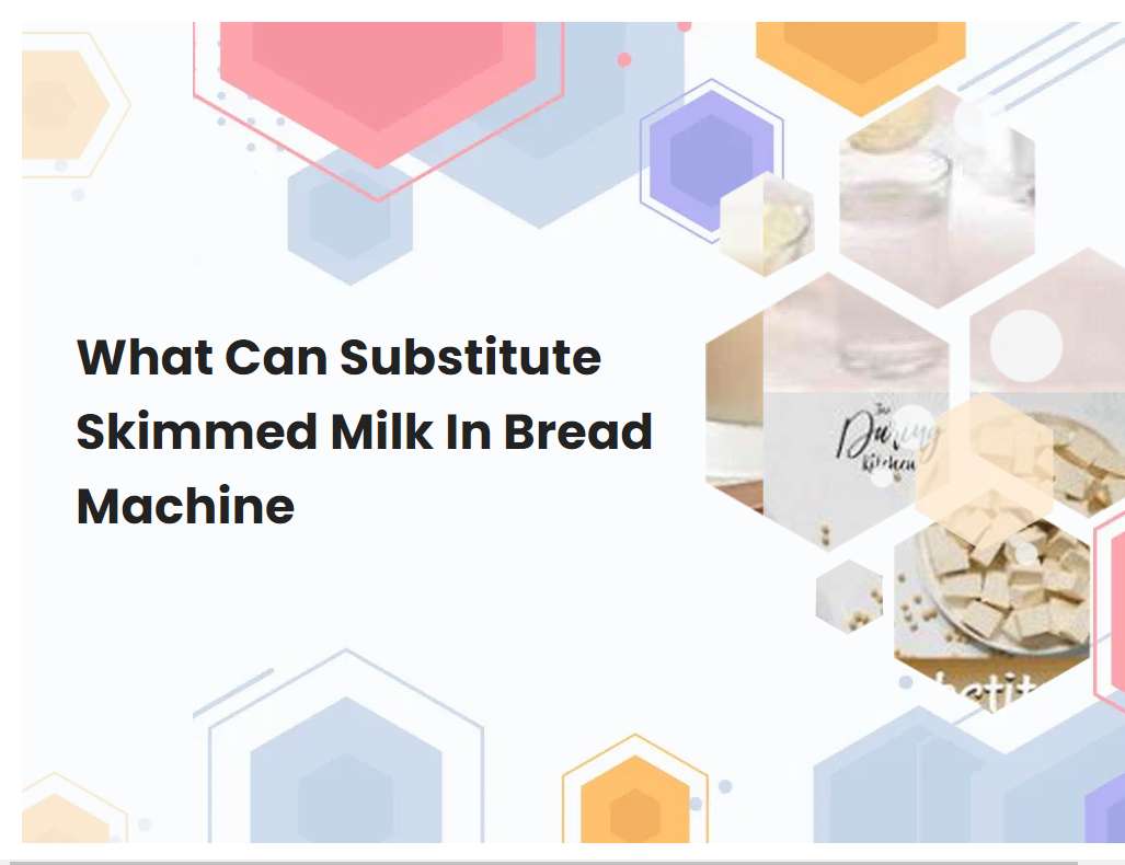 What Can Substitute Skimmed Milk In Bread Machine