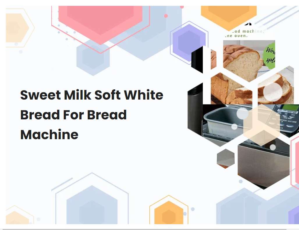 Sweet Milk Soft White Bread For Bread Machine