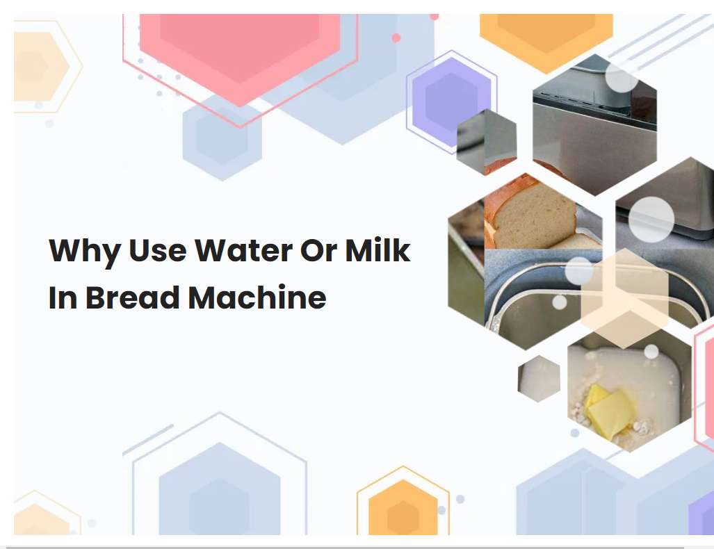 Why Use Water Or Milk In Bread Machine