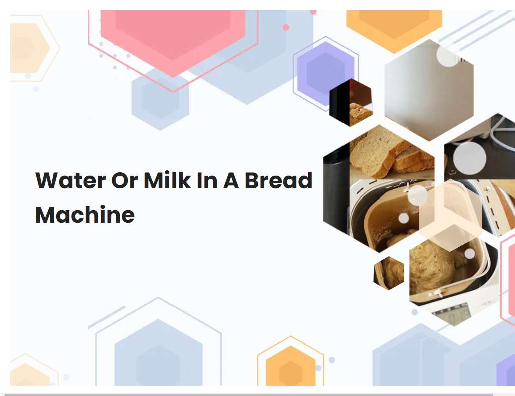 Water Or Milk In A Bread Machine