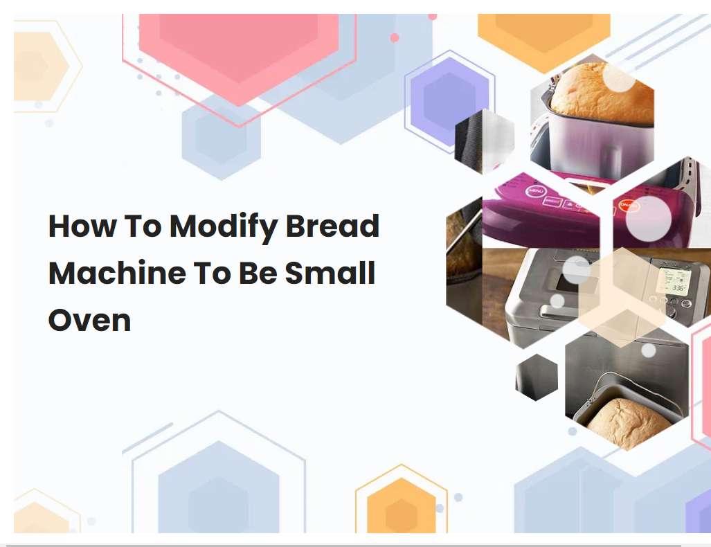 How To Modify Bread Machine To Be Small Oven