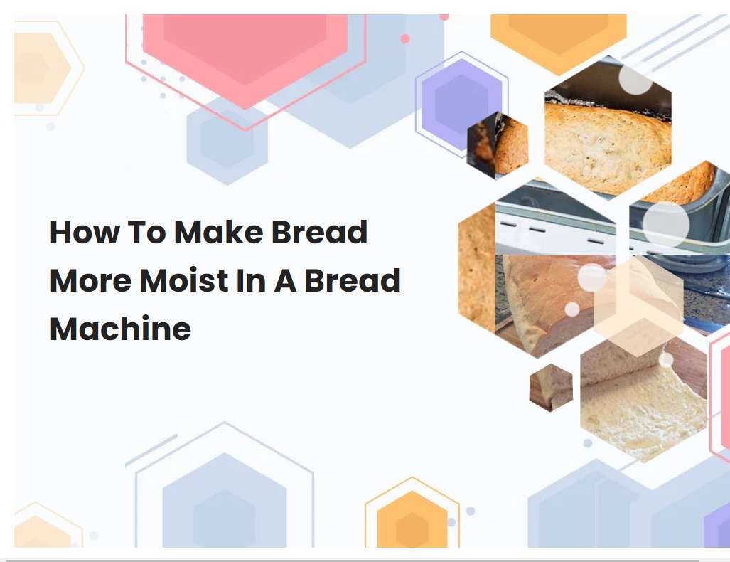 How To Make Bread More Moist In A Bread Machine
