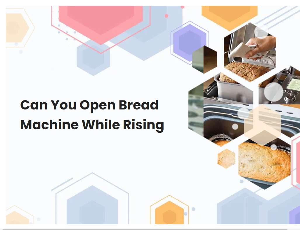 Can You Open Bread Machine While Rising